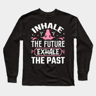 Inhale the Future Exhale the Past Long Sleeve T-Shirt